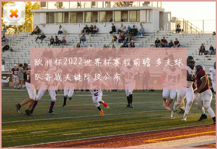 欧洲杯2022世界杯赛程前瞻 多支球队备战关键阶段公布