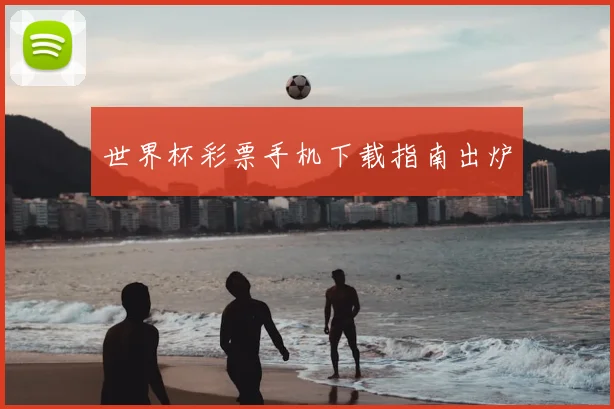世界杯彩票手机下载指南出炉