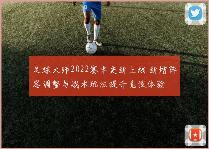 足球大师2022赛季更新上线 新增阵容调整与战术玩法提升竞技体验