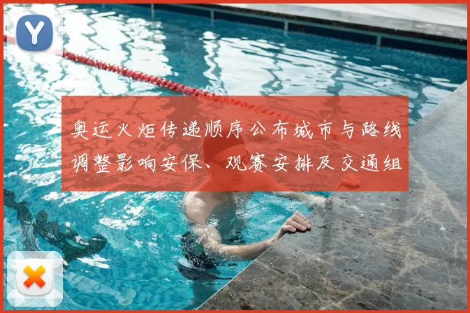 奥运火炬传递顺序公布城市与路线调整影响安保、观赛安排及交通组织