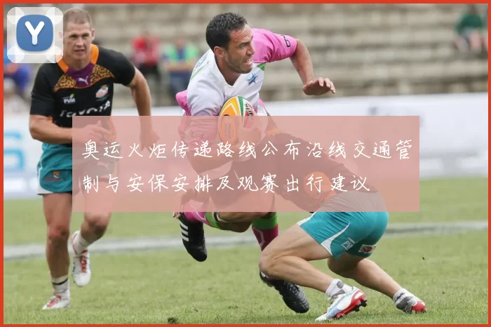 奥运火炬传递路线公布沿线交通管制与安保安排及观赛出行建议