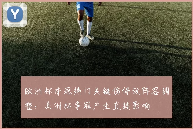 欧洲杯夺冠热门关键伤停致阵容调整，美洲杯争冠产生直接影响