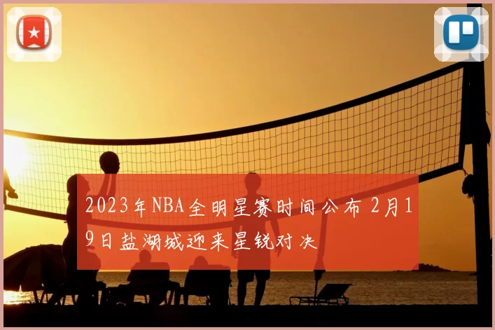 2023年NBA全明星赛时间公布 2月19日盐湖城迎来星锐对决