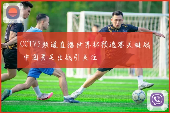 CCTV5频道直播世界杯预选赛关键战 中国男足出战引关注