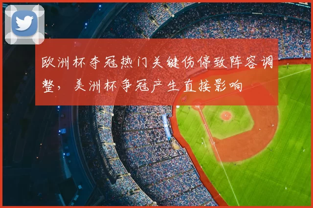 欧洲杯夺冠热门关键伤停致阵容调整，美洲杯争冠产生直接影响